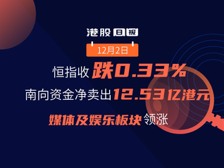 港股日報 | 恒生指數收跌0.33%，南向資金凈賣出12.53億港元，媒體及娛樂板塊領漲