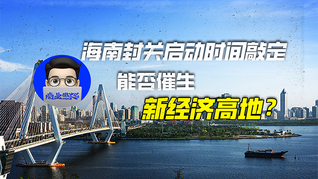 海南封关启动时间敲定，能否催生新经济高地？｜商业微史记