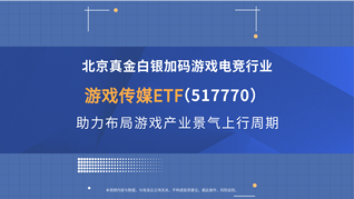 北京真金白銀加碼游戲電競行業，游戲傳媒ETF(517770)助力布局游戲產業景氣上行周期