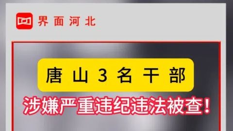 唐山3名干部涉嫌严重违纪违法被查！