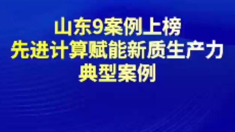 山东9案例上榜先进计算赋能新质生产力典型案例